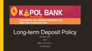 Long-term Deposit Policy
Kartikey Jain
866
BBA LLB (Hons.)
VI Semester

 