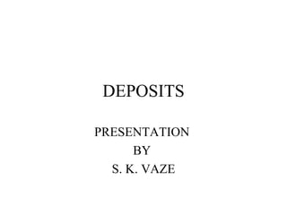 DEPOSITS PRESENTATION  BY  S. K. VAZE 