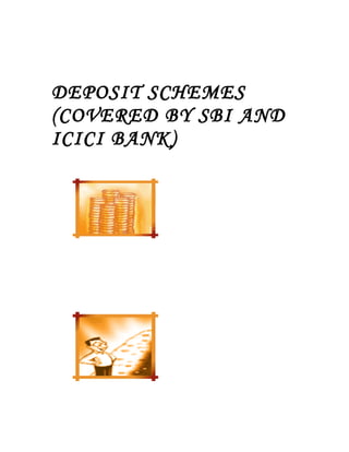 DEPOSIT SCHEMES
(COVERED BY SBI AND
ICICI BANK)
 