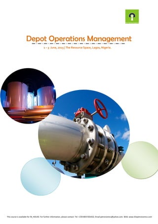 Depot Operations Management
1 – 3 June, 2015 | The Resource Space, Lagos, Nigeria.
This course is available for IN_HOUSE: For further information, please contact: Tel: +234 8037202432, Email:petronomics@yahoo.com. Web: www.thepetronomics.com
 