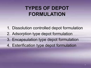 TYPES OF DEPOT
FORMULATION
1. Dissolution controlled depot formulation
2. Adsorption type depot formulation
3. Encapsulation type depot formulation
4. Esterification type depot formulation
7
 