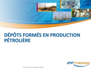 •EP 70727_a_F_ppt_01 Dépôts en production
DÉPÔTS FORMÉS EN PRODUCTION
PÉTROLIÈRE
 