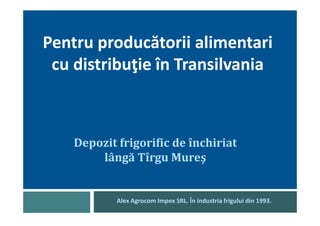 Pentru producătorii alimentari
 cu distribuţie în Transilvania



    Depozit frigorific de închiriat
        lângă Tîrgu Mureş


            Alex Agrocom Impex SRL. În industria frigului din 1993.
 
