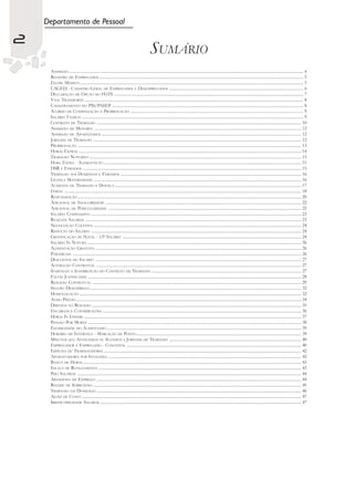 Departamento de Pessoal

2
                                                                                                 SUMÁRIO
     ADMISSÃO ................................................................................................................................................................................................................................. 4
     REGISTRO DE EMPREGADOS .................................................................................................................................................................................................... 5
     EXAME MÉDICO ....................................................................................................................................................................................................................... 5
     CAGED - CADASTRO GERAL DE EMPREGADOS E DESEMPREGADOS ................................................................................................................................. 6
     DECLARAÇÃO DE OPÇÃO DO FGTS ...................................................................................................................................................................................... 7
     VALE TRANSPORTE .................................................................................................................................................................................................................. 8
     CADASTRAMENTO DO PIS/PASEP ........................................................................................................................................................................................ 8
     ACORDO DE COMPENSAÇÃO E PRORROGAÇÃO ...................................................................................................................................................................... 9
     SALÁRIO FAMÍLIA ..................................................................................................................................................................................................................... 9
     CONTRATO DE TRABALHO ..................................................................................................................................................................................................... 10
     ADMISSÃO DE MENORES ....................................................................................................................................................................................................... 12
     ADMISSÃO DE APOSENTADOS ................................................................................................................................................................................................ 12
     JORNADA DE TRABALHO ........................................................................................................................................................................................................ 12
     PRORROGAÇÃO ....................................................................................................................................................................................................................... 13
     HORAS EXTRAS ...................................................................................................................................................................................................................... 14
     TRABALHO NOTURNO ............................................................................................................................................................................................................ 15
     HORA EXTRA - ALIMENTAÇÃO .............................................................................................................................................................................................. 15
     DSR E FERIADOS .................................................................................................................................................................................................................. 15
     TRABALHO AOS DOMINGOS E FERIADOS .............................................................................................................................................................................. 16
     LICENÇA MATERNIDADE ........................................................................................................................................................................................................ 16
     ACIDENTE DE TRABALHO E DOENÇA ................................................................................................................................................................................... 17
     FÉRIAS .................................................................................................................................................................................................................................... 18
     REMUNERAÇÃO ....................................................................................................................................................................................................................... 20
     ADICIONAL DE INSALUBRIDADE ............................................................................................................................................................................................ 22
     ADICIONAL DE PERICULOSIDADE .......................................................................................................................................................................................... 22
     SALÁRIO COMPLESSIVO .......................................................................................................................................................................................................... 23
     REAJUSTE SALARIAL ............................................................................................................................................................................................................... 23
     NEGOCIAÇÃO COLETIVA ........................................................................................................................................................................................................ 24
     REDUÇÃO DO SALÁRIO .......................................................................................................................................................................................................... 24
     GRATIFICAÇÃO DE NATAL - 13º SALÁRIO ............................................................................................................................................................................ 24
     SALÁRIO IN NATURA .............................................................................................................................................................................................................. 26
     ALIMENTAÇÃO GRATUITA ...................................................................................................................................................................................................... 26
     PARADIGMA ............................................................................................................................................................................................................................ 26
     DESCONTOS DO SALÁRIO ...................................................................................................................................................................................................... 27
     ALTERAÇÃO CONTRATUAL ..................................................................................................................................................................................................... 27
     SUSPENSÃO E INTERRUPÇÃO DO CONTRATO DE TRABALHO ................................................................................................................................................ 27
     FALTAS JUSTIFICADAS ............................................................................................................................................................................................................. 28
     RESCISÃO CONTRATUAL ......................................................................................................................................................................................................... 29
     SEGURO DESEMPREGO ........................................................................................................................................................................................................... 32
     HOMOLOGAÇÃO ..................................................................................................................................................................................................................... 32
     AVISO PRÉVIO ........................................................................................................................................................................................................................ 34
     DIREITOS NA RESCISÃO ......................................................................................................................................................................................................... 35
     ENCARGOS E CONTRIBUIÇÕES ............................................................................................................................................................................................... 36
     HORAS IN ITINERE ................................................................................................................................................................................................................. 37
     PENSÃO POR MORTE ............................................................................................................................................................................................................. 38
     ESTABILIDADE DO ACIDENTADO ........................................................................................................................................................................................... 39
     HORÁRIO DE INTERVALO - MARCAÇÃO DE PONTO .............................................................................................................................................................. 39
     MINUTOS QUE ANTECEDEM OU SUCEDEM A JORNADA DE TRABALHO ............................................................................................................................... 40
     EMPREGADOR E EMPREGADO - CONCEITOS ........................................................................................................................................................................ 40
     ESPÉCIES DE TRABALHADORES .............................................................................................................................................................................................. 42
     APOSENTADORIA POR INVALIDEZ .......................................................................................................................................................................................... 42
     BANCO DE HORAS ................................................................................................................................................................................................................. 43
     ESCALA DE REVEZAMENTO ................................................................................................................................................................................................... 43
     PISO SALARIAL ....................................................................................................................................................................................................................... 44
     ABANDONO DE EMPREGO ..................................................................................................................................................................................................... 44
     REGIME DE SOBREAVISO ........................................................................................................................................................................................................ 45
     TRABALHO EM DOMICÍLIO ..................................................................................................................................................................................................... 46
     AJUDA DE CUSTO ................................................................................................................................................................................................................... 47
     IRREDUTIBILIDADE SALARIAL ................................................................................................................................................................................................. 47
 