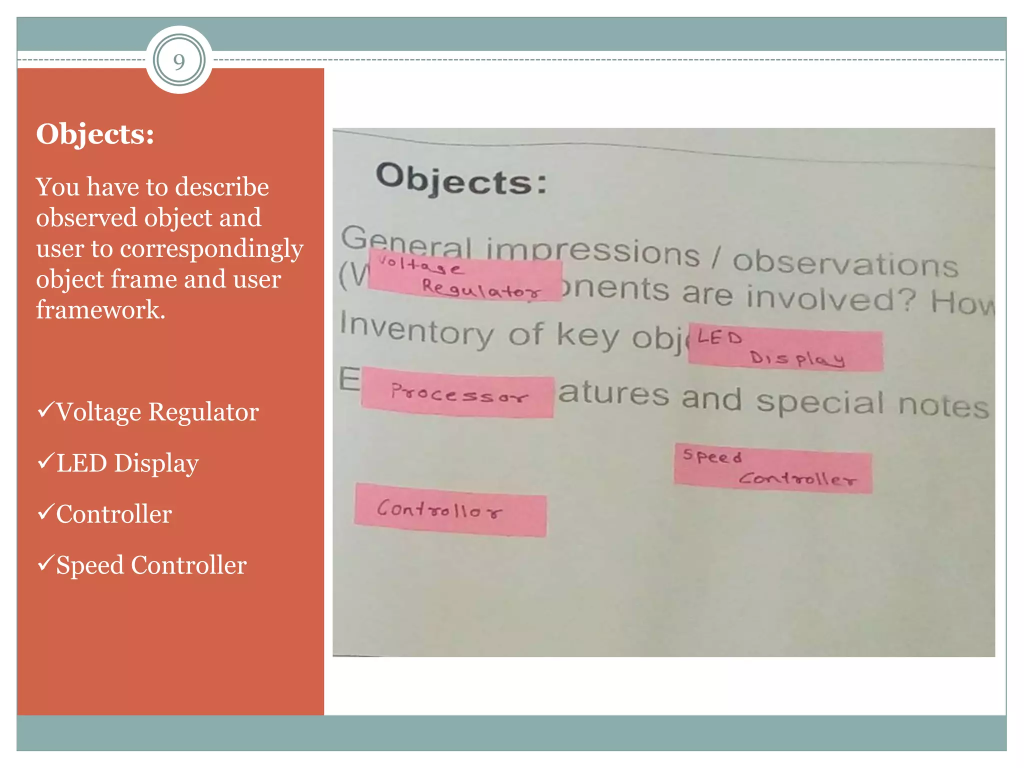 Objects:
You have to describe
observed object and
user to correspondingly
object frame and user
framework.
Voltage Regulator
LED Display
Controller
Speed Controller
9
 