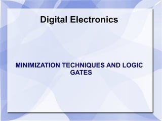 Digital Electronics
MINIMIZATION TECHNIQUES AND LOGIC
GATES
 