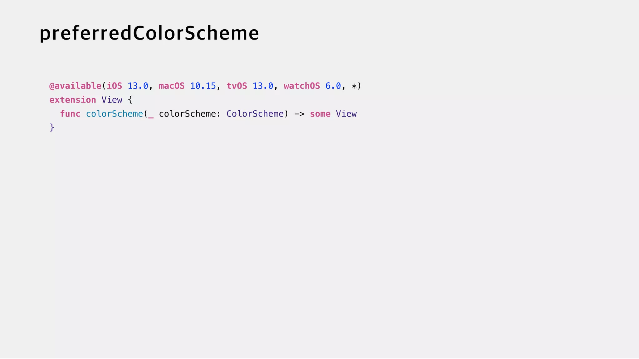 @available(iOS 13.0, macOS 10.15, tvOS 13.0, watchOS 6.0, *)


extension View {


func colorScheme(_ colorScheme: ColorScheme) -> some View


}
 