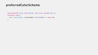 @available(iOS 13.0, macOS 10.15, tvOS 13.0, watchOS 6.0, *)


extension View {


func colorScheme(_ colorScheme: ColorScheme) -> some View


}
 