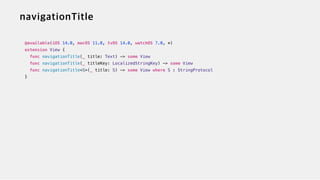 @available(iOS 14.0, macOS 11.0, tvOS 14.0, watchOS 7.0, *)


extension View {


func navigationTitle(_ title: Text) -> some View


func navigationTitle(_ titleKey: LocalizedStringKey) -> some View


func navigationTitle<S>(_ title: S) -> some View where S : StringProtocol


}
 