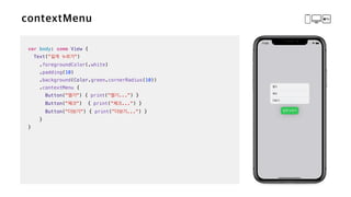var body: some View {

Text(" ")


.foregroundColor(.white)


.padding(10)


.background(Color.green.cornerRadius(10))


.contextMenu {


Button(" ") { print(" ...") }


Button(" ") { print(" ...") }

Button(" ") { print(" ...") }

}


}
 