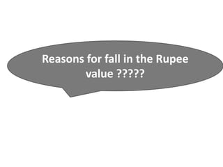 Reasons for fall in the Rupee
value ?????
 