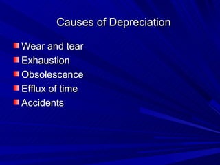 Causes of Depreciation

Wear and tear
Exhaustion
Obsolescence
Efflux of time
Accidents
 