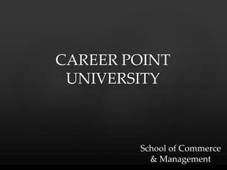 CAREER POINT
UNIVERSITY
School of Commerce
& Management
 