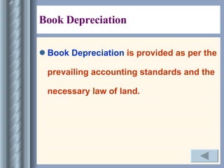 Book Depreciation  Book Depreciation  is provided as per the prevailing accounting standards and the necessary law of land. 