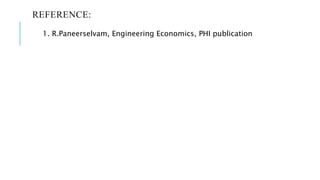 REFERENCE:
1. R.Paneerselvam, Engineering Economics, PHI publication
 