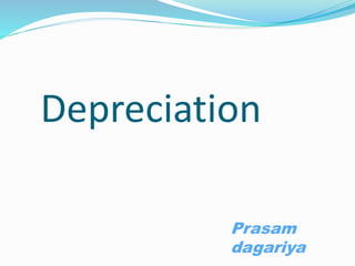 Depreciation
Prasam
dagariya
 