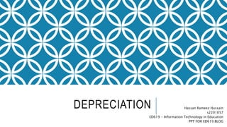 DEPRECIATION Hassan Rameez Hussain
s2201057
ED619 - Information Technology in Education
PPT FOR ED619 BLOG
 
