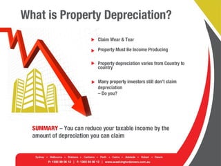 What is Property Depreciation?
Claim Wear & Tear
Property Must Be Income Producing
Property depreciation varies from Country to
country
Many property investors still don’t claim
depreciation
– Do you?
SUMMARY – You can reduce your taxable income by the
amount of depreciation you can claim
 