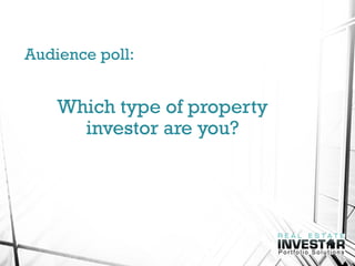 Audience poll:
Which type of property
investor are you?
 