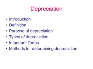 Depreciation
• Introduction
• Definition
• Purpose of depreciation
• Types of depreciation
• Important Terms
• Methods for determining depreciation
 