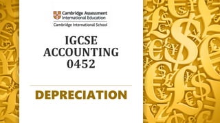 IGCSE
ACCOUNTING
0452
DEPRECIATION
 
