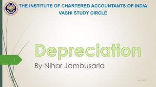 By Nihar Jambusaria
THE INSTITUTE OF CHARTERED ACCOUNTANTS OF INDIA
VASHI STUDY CIRCLE
July 10, 2015
1
 