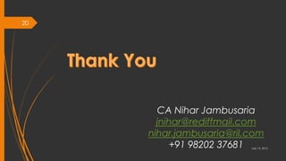 CA Nihar Jambusaria
jnihar@rediffmail.com
nihar.jambusaria@ril.com
+91 98202 37681 July 10, 2015
20
 