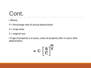 Cont.
Where,
P = Percentage rate of annual depreciation
S = scrap value
C = original cost
If age of property is m years, value of property after m years after
depreciation,
 