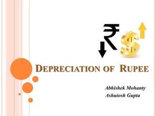 DEPRECIATION OF RUPEE
Abhishek Mohanty
Ashutosh Gupta
 
