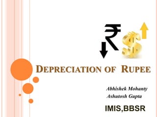 DEPRECIATION OF RUPEE
Abhishek Mohanty
Ashutosh Gupta
IMIS,BBSR
 