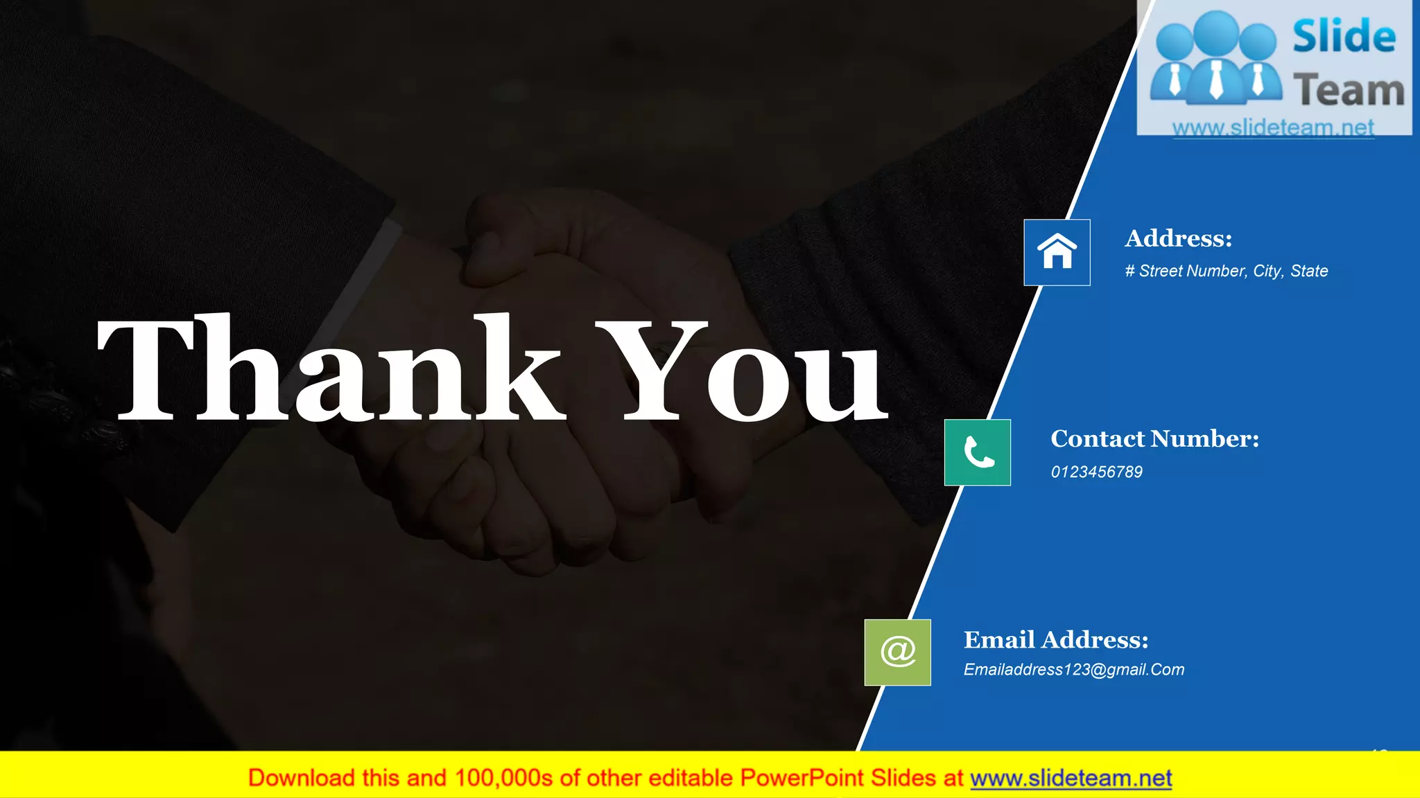 Thank You
# Street Number, City, State
Address:
Emailaddress123@gmail.Com
Email Address:
0123456789
Contact Number:
www.company name 18
 