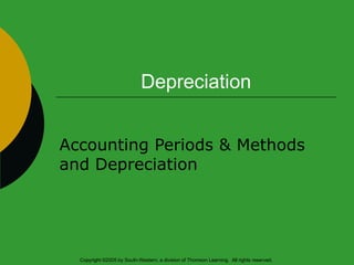 Depreciation Accounting Periods & Methods and Depreciation Copyright ©2005 by South-Western, a division of Thomson Learning.  All rights reserved.   