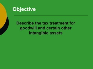 Objective Describe the tax treatment for goodwill and certain other intangible assets 