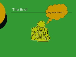 The End! My head hurts! 
