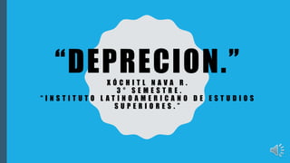 “DEPRECION.”X Ó C H I T L N A V A R .
3 ° S E M E S T R E .
“ I N S T I T U T O L A T I N O A M E R I C A N O D E E S T U D I O S
S U P E R I O R E S . ”
 