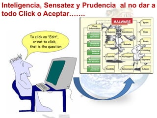 Inteligencia, Sensatez y Prudencia al no dar a
todo Click o Aceptar…….
 