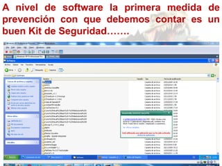 A nivel de software la primera medida de
prevención con que debemos contar es un
buen Kit de Seguridad…….
 