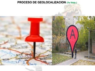 PROCESO DE GEOLOCALIZACION   (Ya Visto )
 