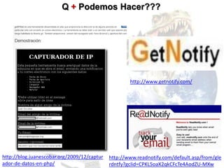 Q + Podemos Hacer???




                                                     http://www.getnotify.com/




http://blog.juanescobar.org/2009/12/captur   http://www.readnotify.com/default.asp/from/gle
ador-de-datos-en-php/                        rdntfy?gclid=CPKL5oaX2qkCFcTe4AodZU-MXw
 