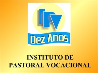 INSTITUTO DE PASTORAL VOCACIONAL 