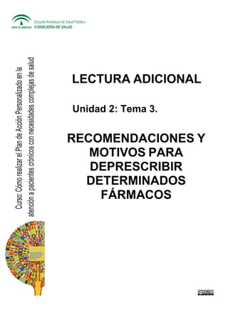LECTURA ADICIONAL
Unidad 2: Tema 3.
RECOMENDACIONES Y
MOTIVOS PARA
DEPRESCRIBIR
DETERMINADOS
FÁRMACOS
 