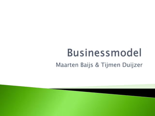 Businessmodel Maarten Baijs & Tijmen Duijzer 