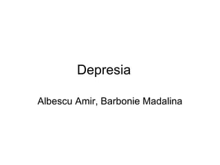 Depresia Albescu Amir, Barbonie Madalina 