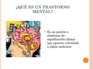 ¿QUÉ ES UN TRASTORNO MENTAL? Es un patrón o síndrome de significación clínica que aparece vinculado a algún malestar 