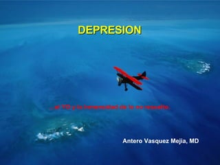 DEPRESION … el YO y la inmensidad de lo no resuelto. Antero Vasquez Mejia, MD 