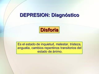 DEPRESION: Diagnóstico Es el estado de inquietud, malestar, tristeza, angustia, cambios repentinos transitorios del estado...