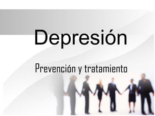 Depresión
Prevención y tratamiento
 
