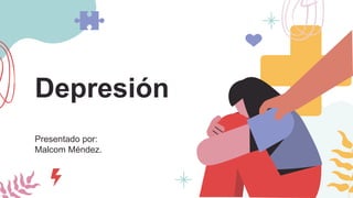 Depresión
Presentado por:
Malcom Méndez.
 