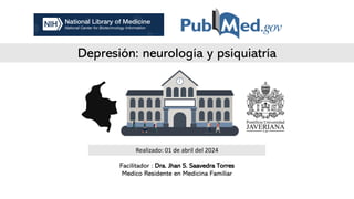 Depresión: neurología y psiquiatría
Facilitador : Dra. Jhan S. Saavedra Torres
Medico Residente en Medicina Familiar
Realizado: 01 de abril del 2024
 