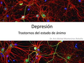 Depresión
Trastornos del estado de ánimo
Dr. Aris Michel Montesinos Rebollo

 